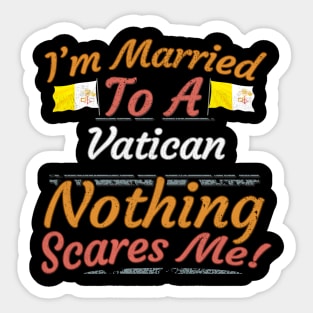 I'm Married To A Vatican Nothing Scares Me - Gift for Vatican From Vatican City Europe,Southern Europe, Sticker